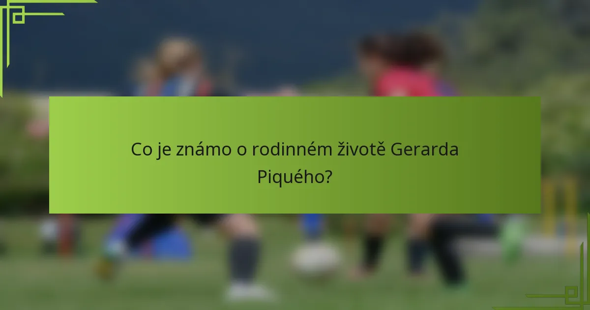 Co je známo o rodinném životě Gerarda Piquého?