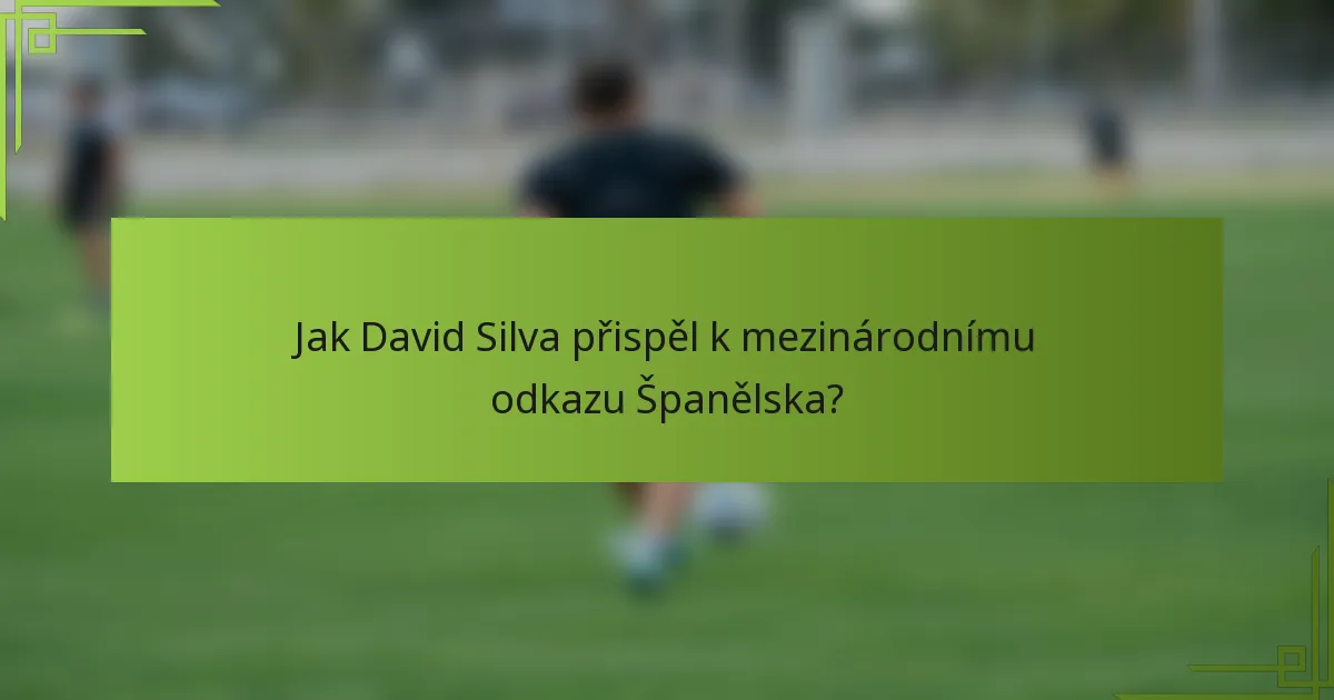 Jak David Silva přispěl k mezinárodnímu odkazu Španělska?