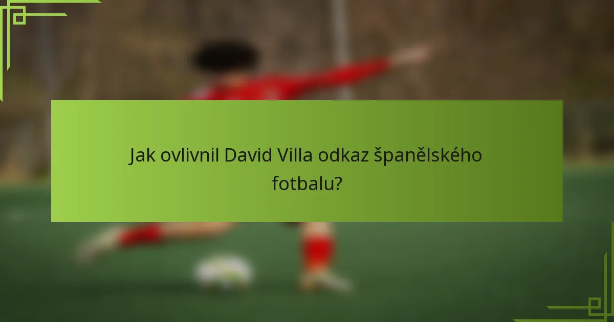 Jak ovlivnil David Villa odkaz španělského fotbalu?