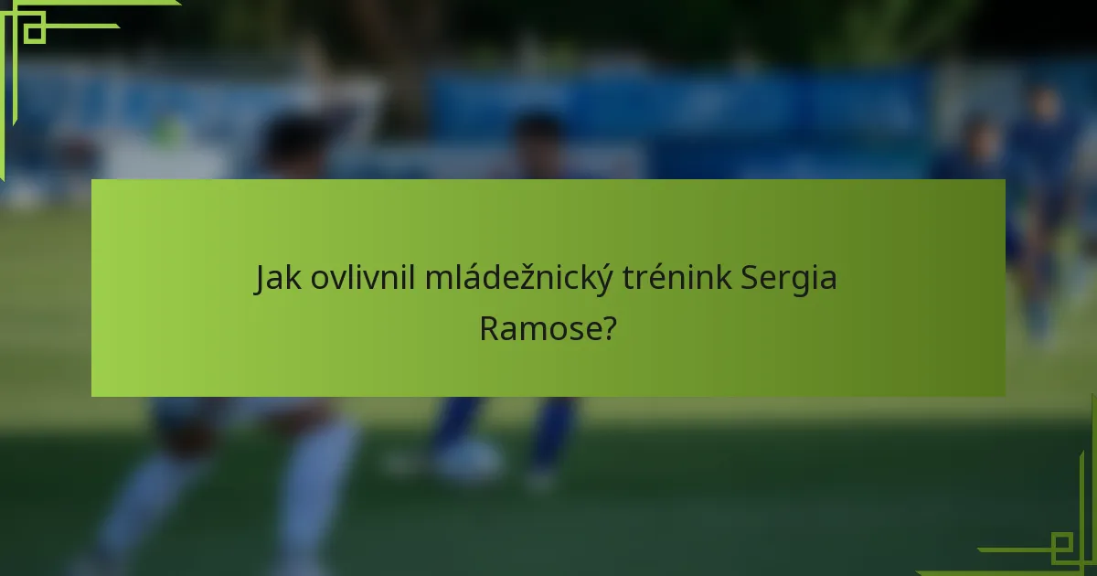 Jak ovlivnil mládežnický trénink Sergia Ramose?