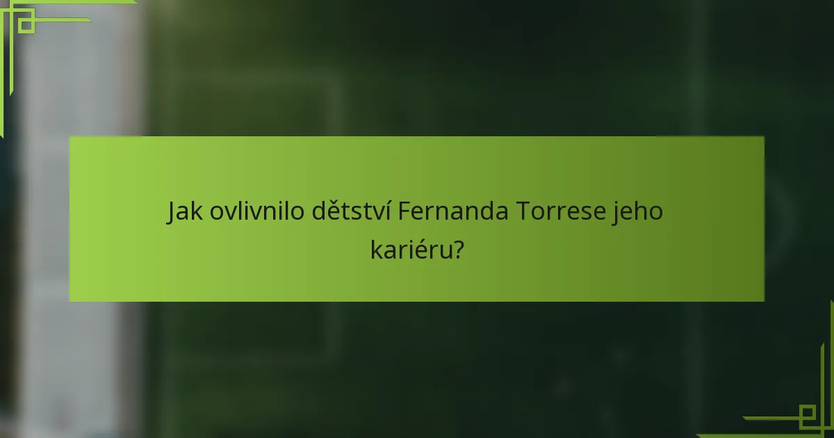 Jak ovlivnilo dětství Fernanda Torrese jeho kariéru?