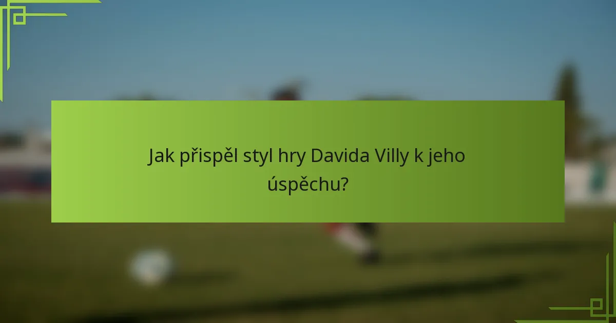 Jak přispěl styl hry Davida Villy k jeho úspěchu?