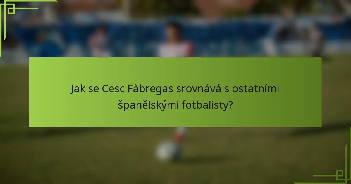Jak se Cesc Fàbregas srovnává s ostatními španělskými fotbalisty?