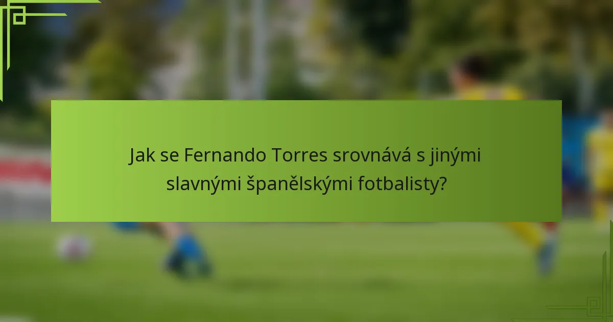 Jak se Fernando Torres srovnává s jinými slavnými španělskými fotbalisty?
