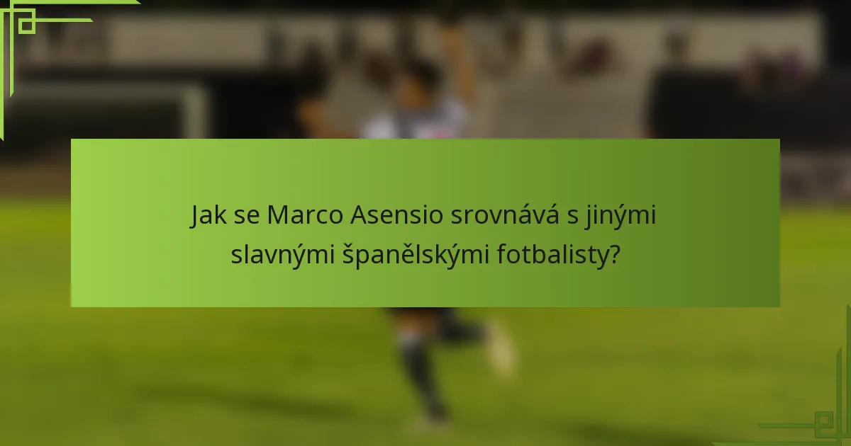 Jak se Marco Asensio srovnává s jinými slavnými španělskými fotbalisty?