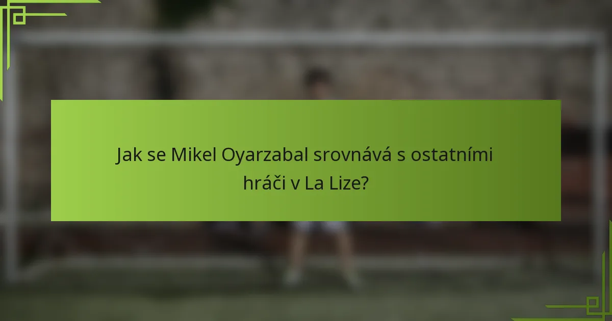Jak se Mikel Oyarzabal srovnává s ostatními hráči v La Lize?