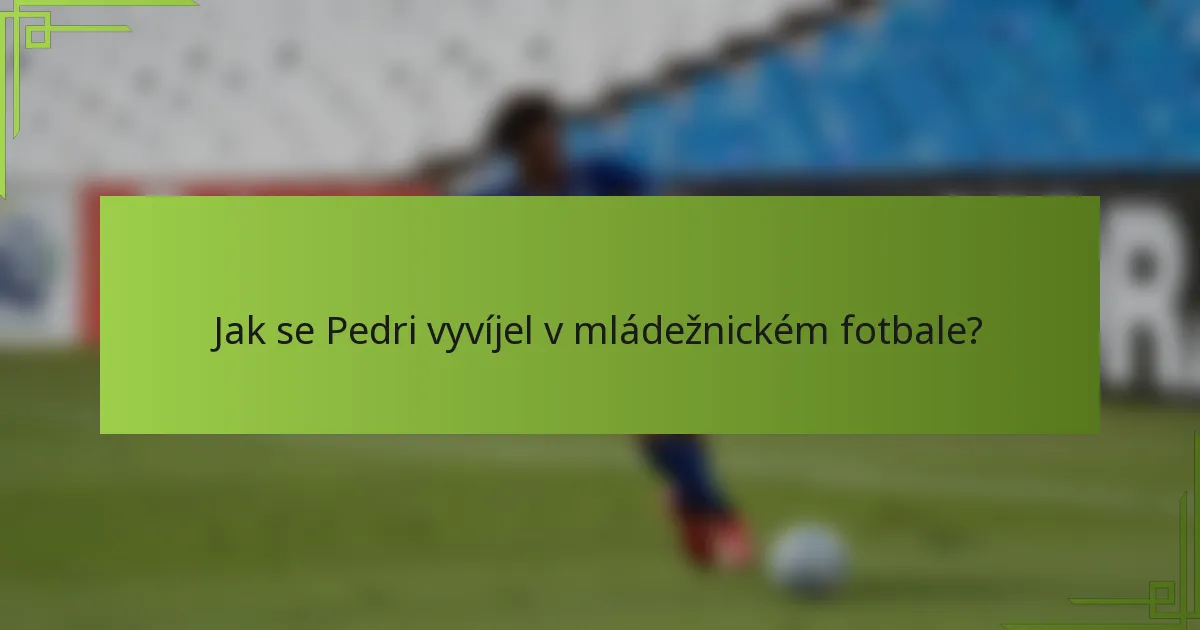 Jak se Pedri vyvíjel v mládežnickém fotbale?
