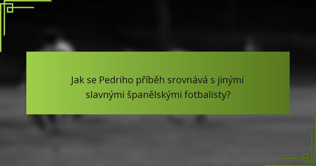 Jak se Pedriho příběh srovnává s jinými slavnými španělskými fotbalisty?
