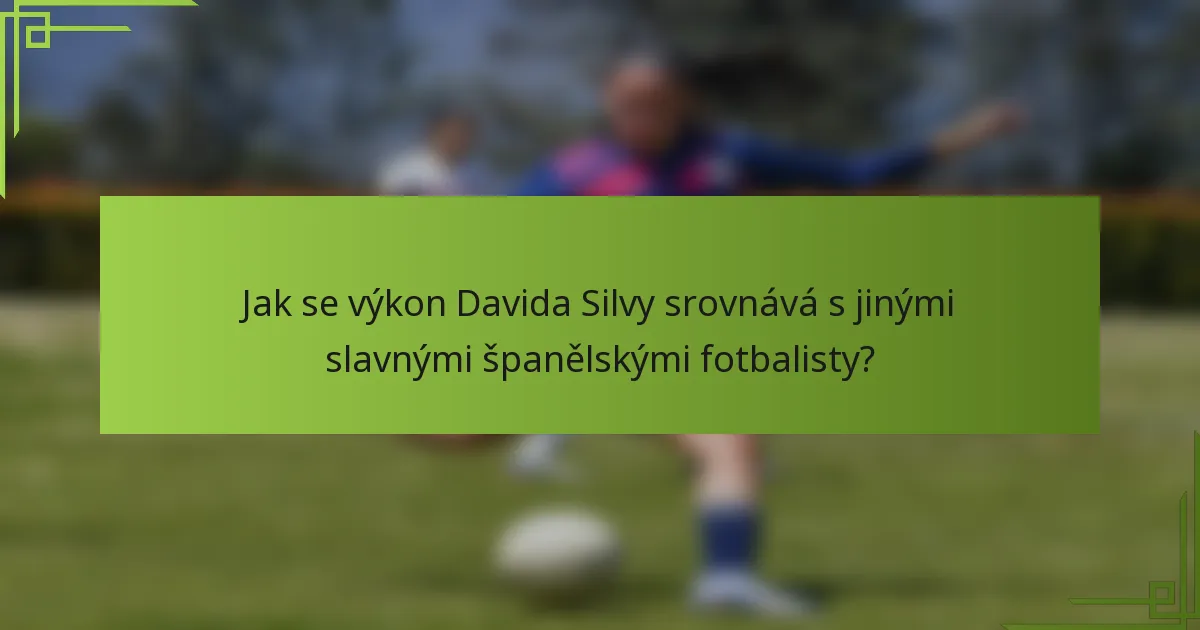 Jak se výkon Davida Silvy srovnává s jinými slavnými španělskými fotbalisty?