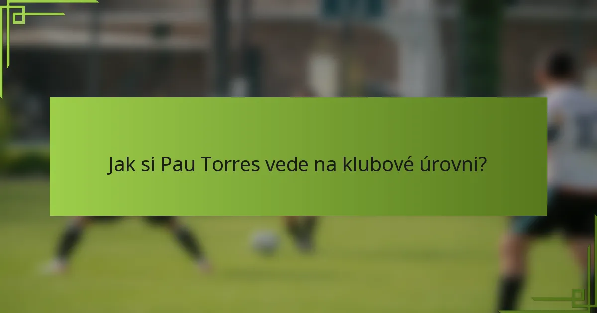 Jak si Pau Torres vede na klubové úrovni?