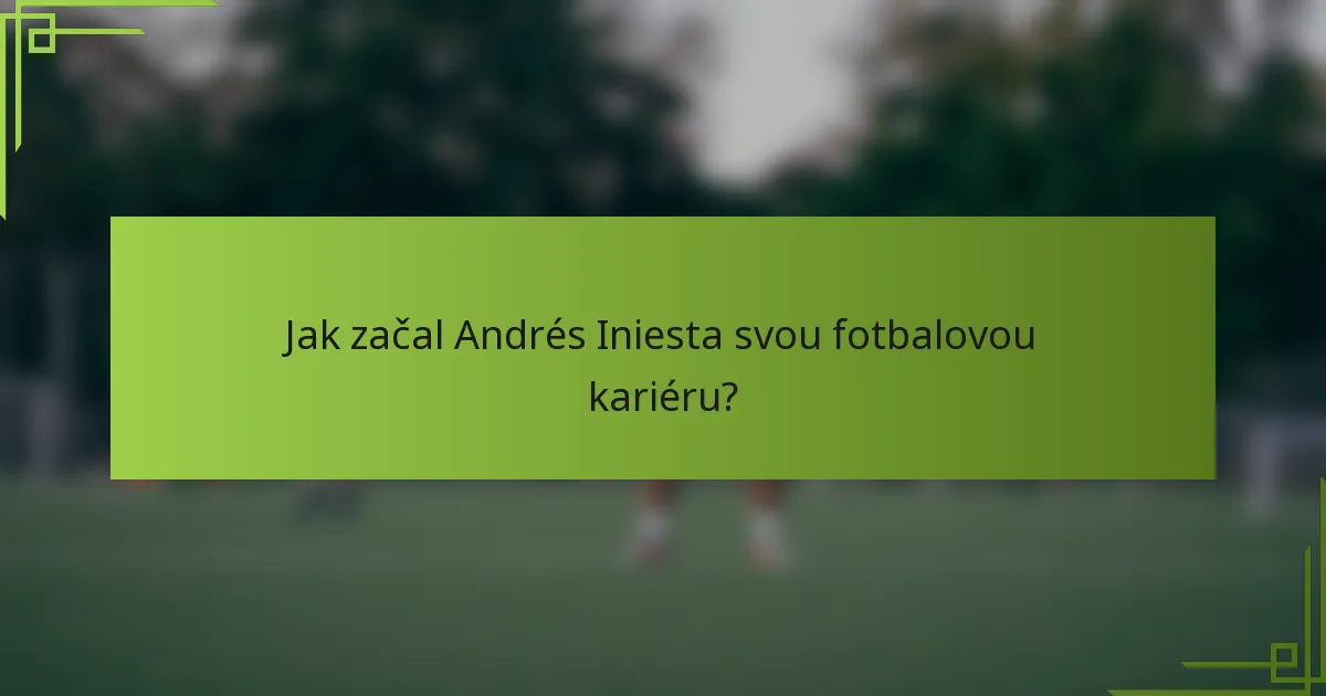 Jak začal Andrés Iniesta svou fotbalovou kariéru?