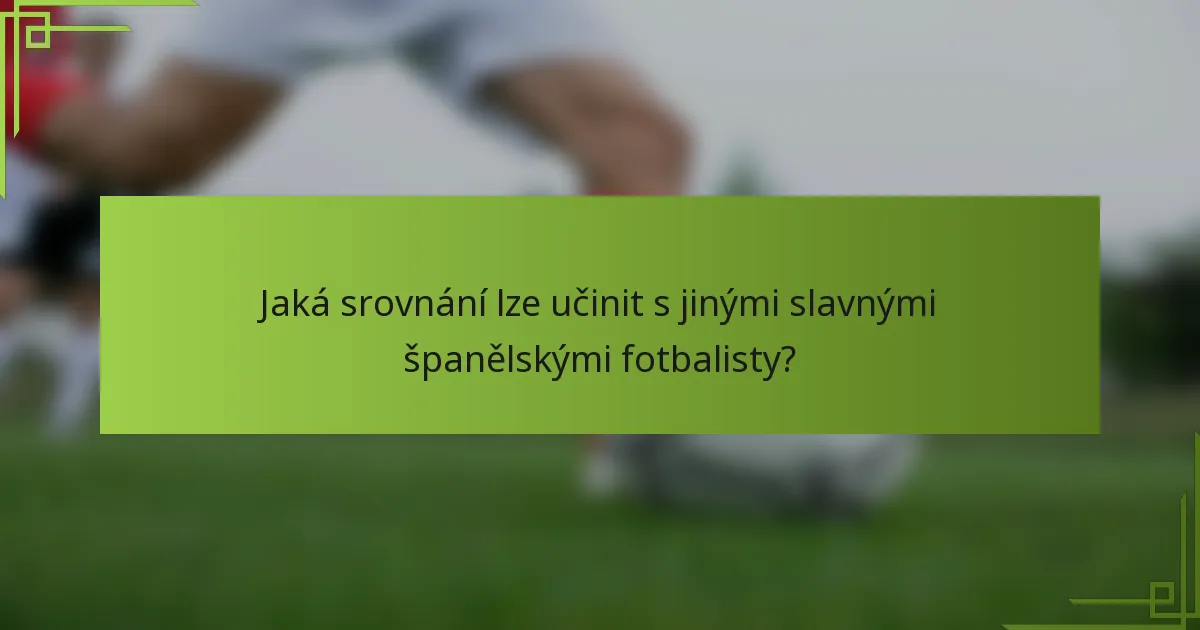 Jaká srovnání lze učinit s jinými slavnými španělskými fotbalisty?
