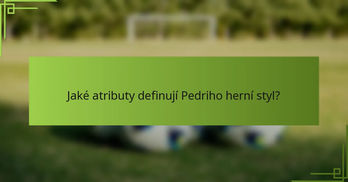 Jaké atributy definují Pedriho herní styl?