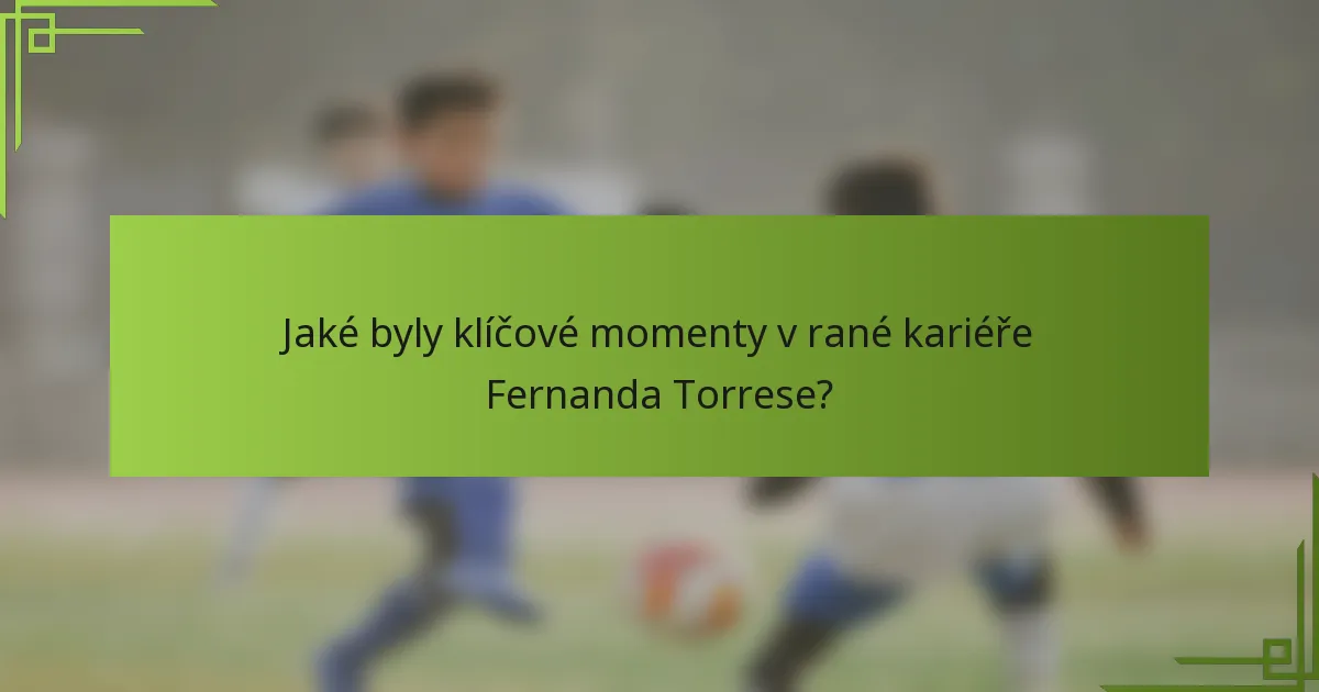 Jaké byly klíčové momenty v rané kariéře Fernanda Torrese?