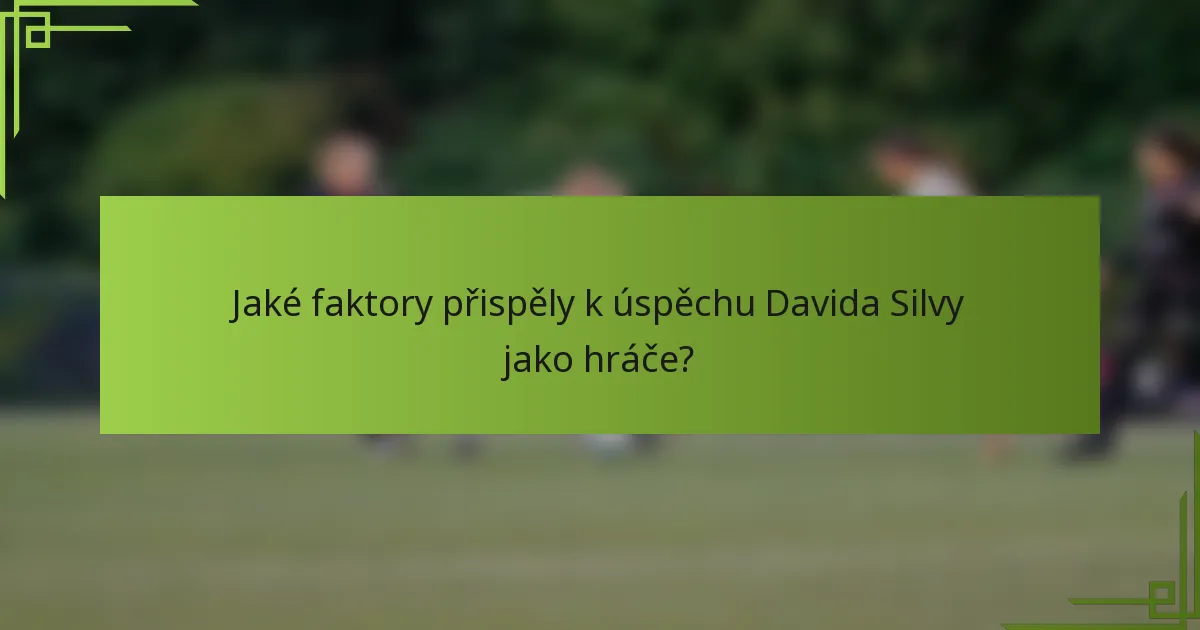 Jaké faktory přispěly k úspěchu Davida Silvy jako hráče?