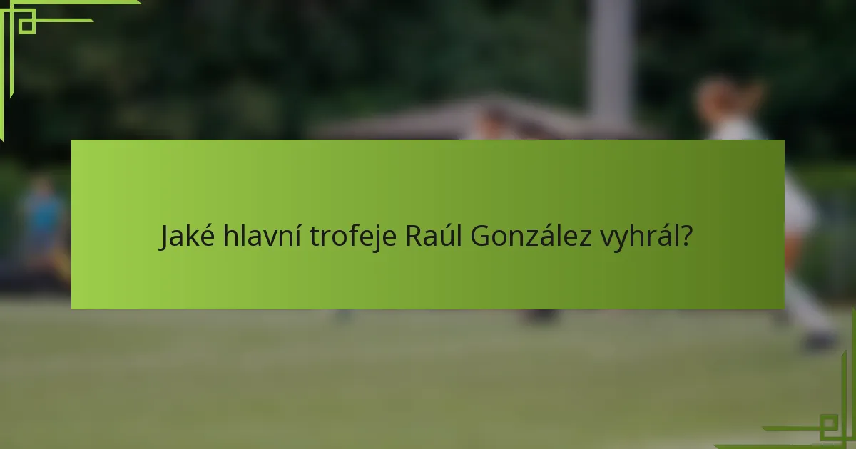 Jaké hlavní trofeje Raúl González vyhrál?