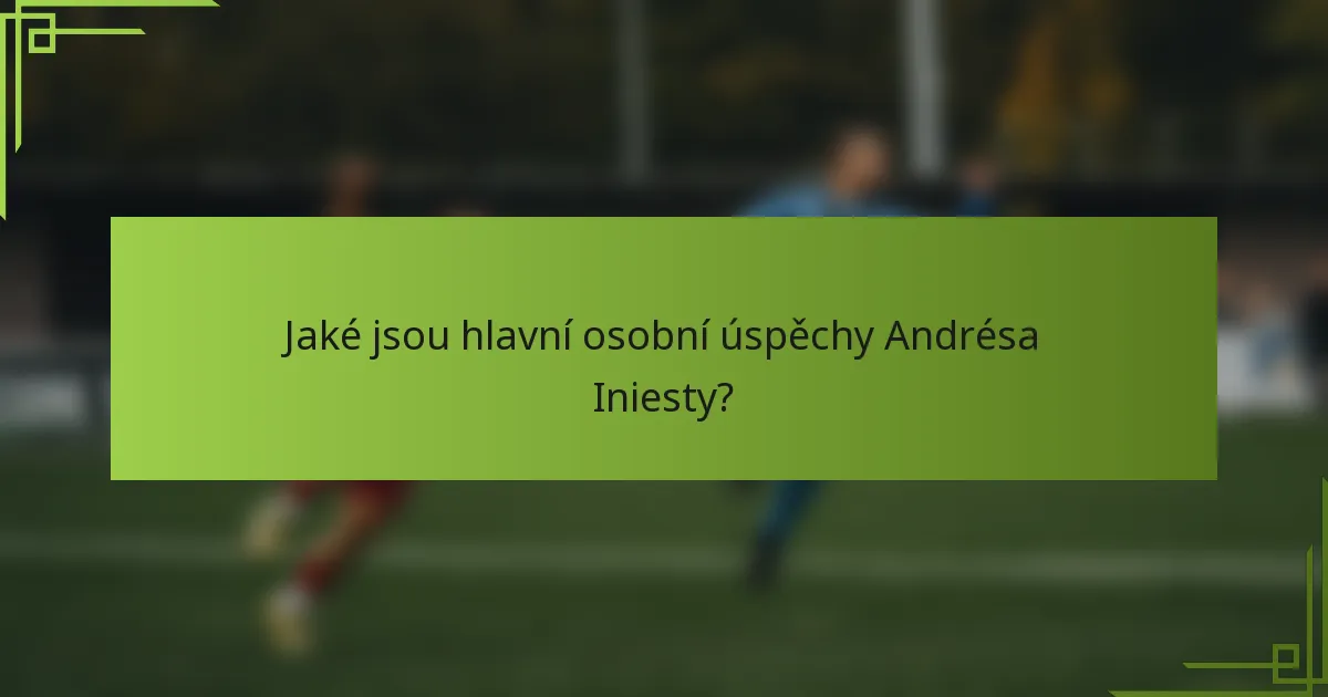 Jaké jsou hlavní osobní úspěchy Andrésa Iniesty?