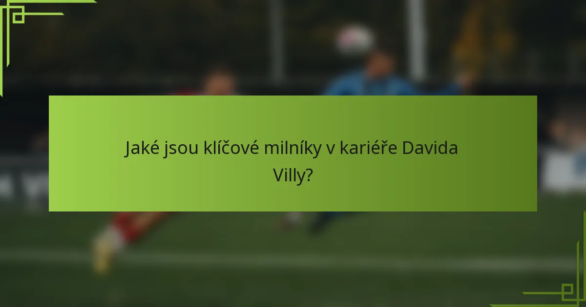 Jaké jsou klíčové milníky v kariéře Davida Villy?