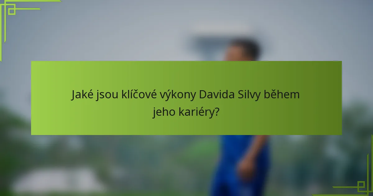 Jaké jsou klíčové výkony Davida Silvy během jeho kariéry?