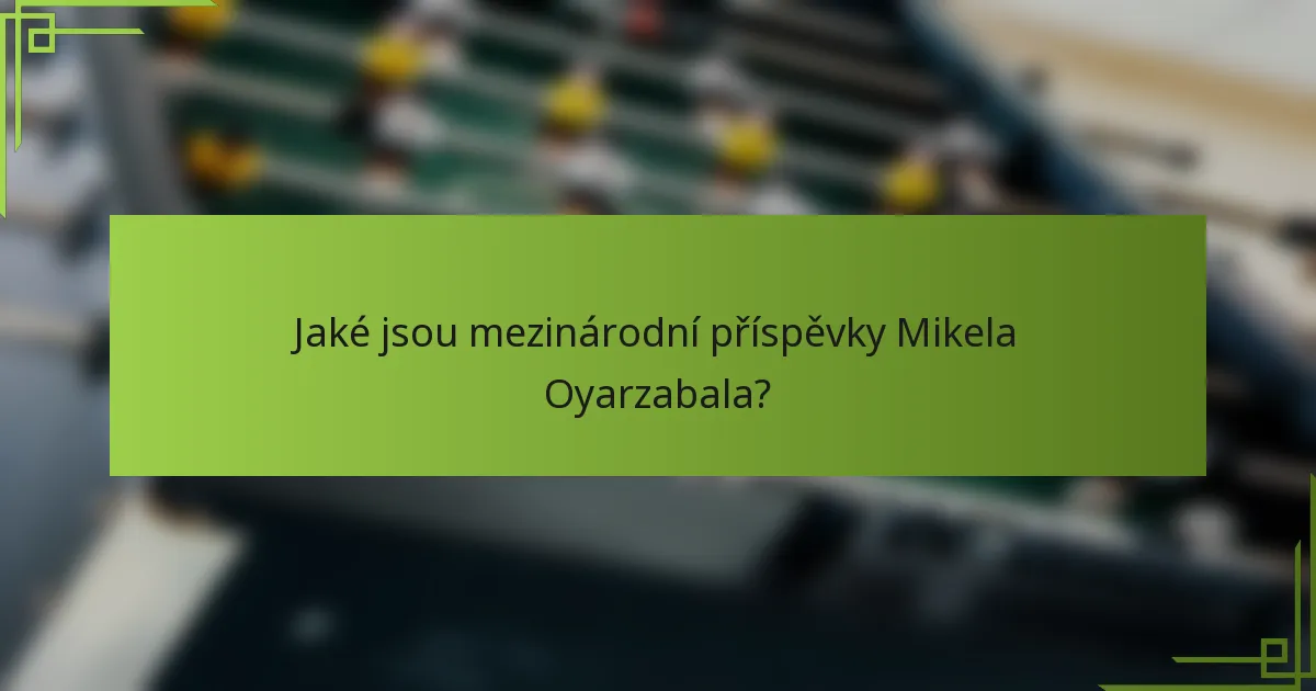 Jaké jsou mezinárodní příspěvky Mikela Oyarzabala?