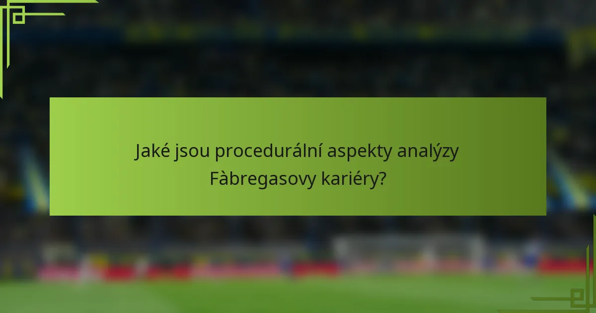 Jaké jsou procedurální aspekty analýzy Fàbregasovy kariéry?