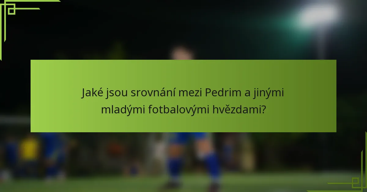 Jaké jsou srovnání mezi Pedrim a jinými mladými fotbalovými hvězdami?