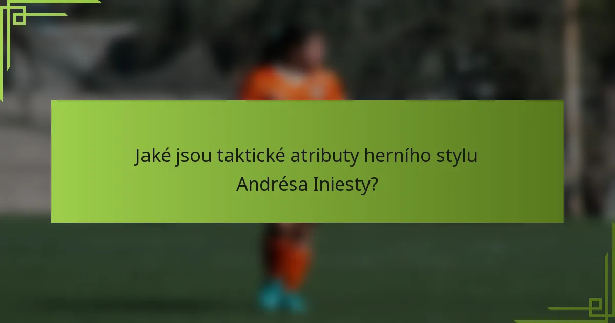 Jaké jsou taktické atributy herního stylu Andrésa Iniesty?