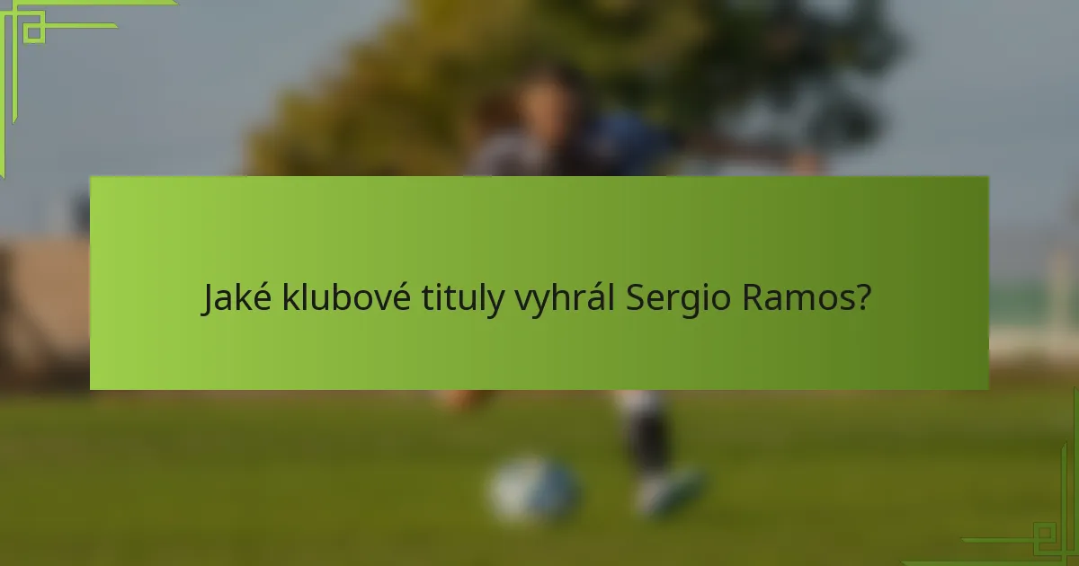 Jaké klubové tituly vyhrál Sergio Ramos?