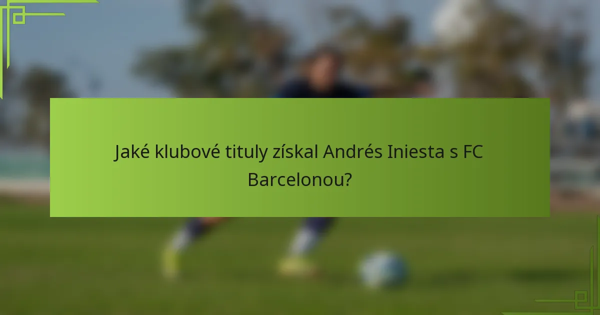 Jaké klubové tituly získal Andrés Iniesta s FC Barcelonou?