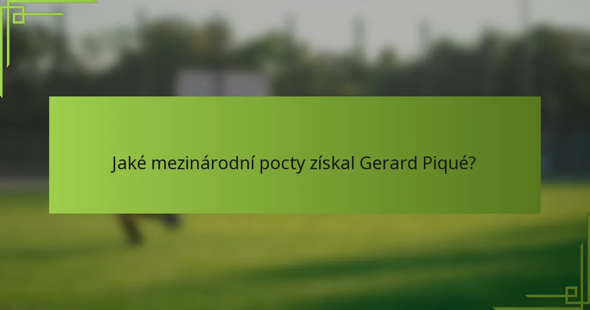 Jaké mezinárodní pocty získal Gerard Piqué?