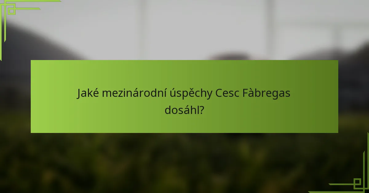 Jaké mezinárodní úspěchy Cesc Fàbregas dosáhl?