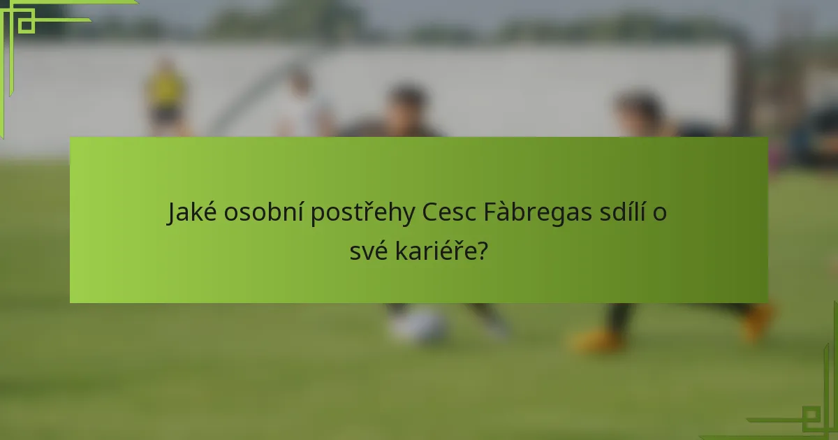 Jaké osobní postřehy Cesc Fàbregas sdílí o své kariéře?