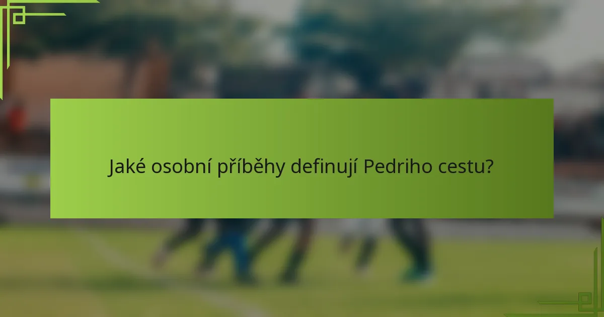 Jaké osobní příběhy definují Pedriho cestu?