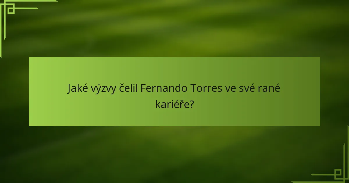 Jaké výzvy čelil Fernando Torres ve své rané kariéře?