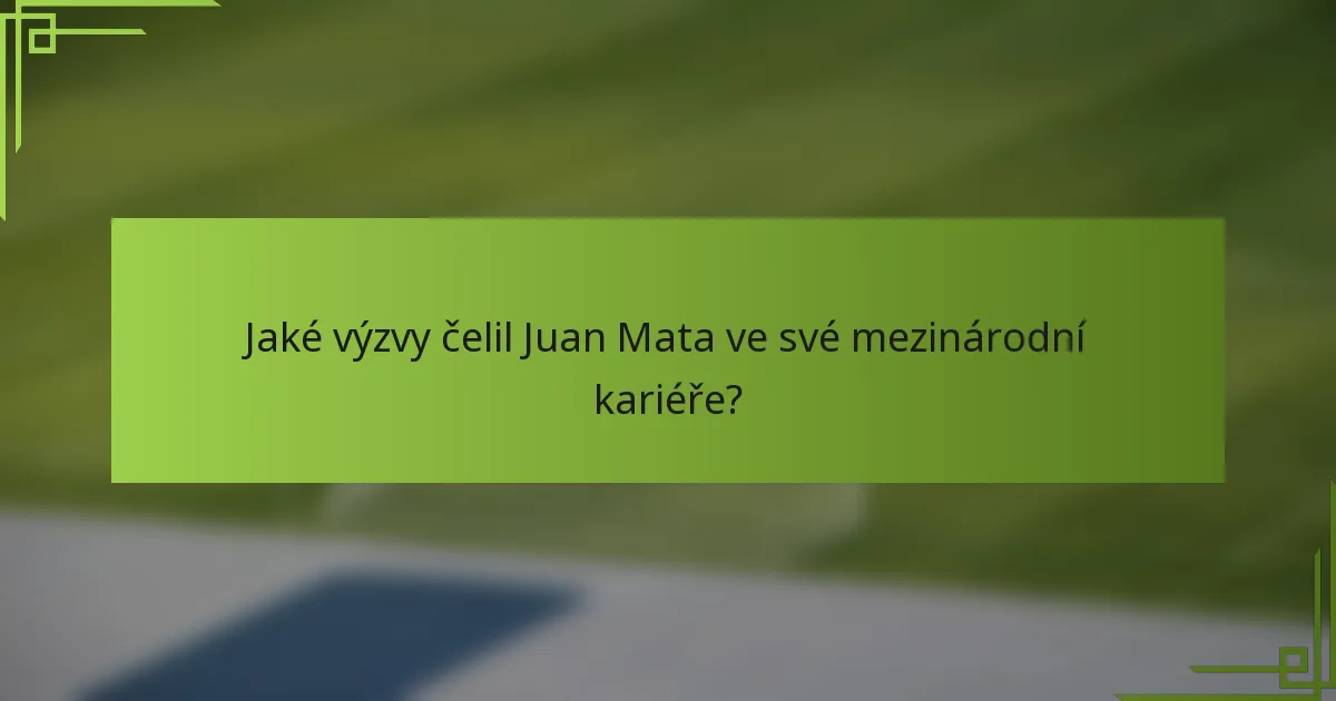 Jaké výzvy čelil Juan Mata ve své mezinárodní kariéře?