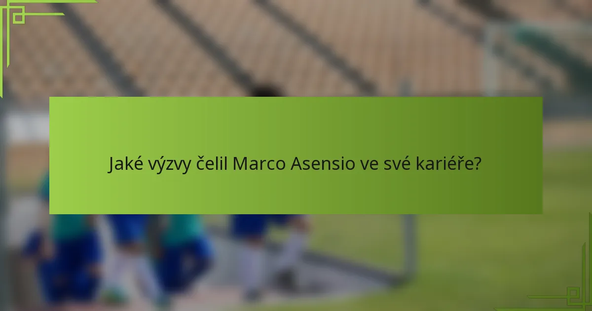Jaké výzvy čelil Marco Asensio ve své kariéře?