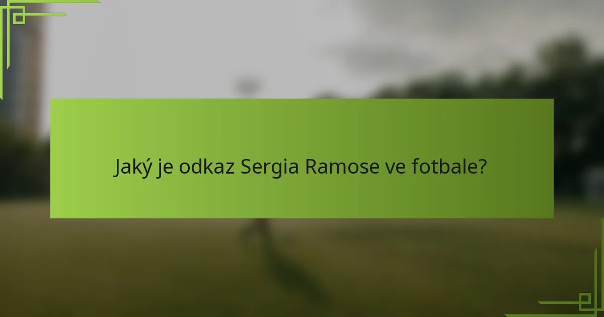Jaký je odkaz Sergia Ramose ve fotbale?