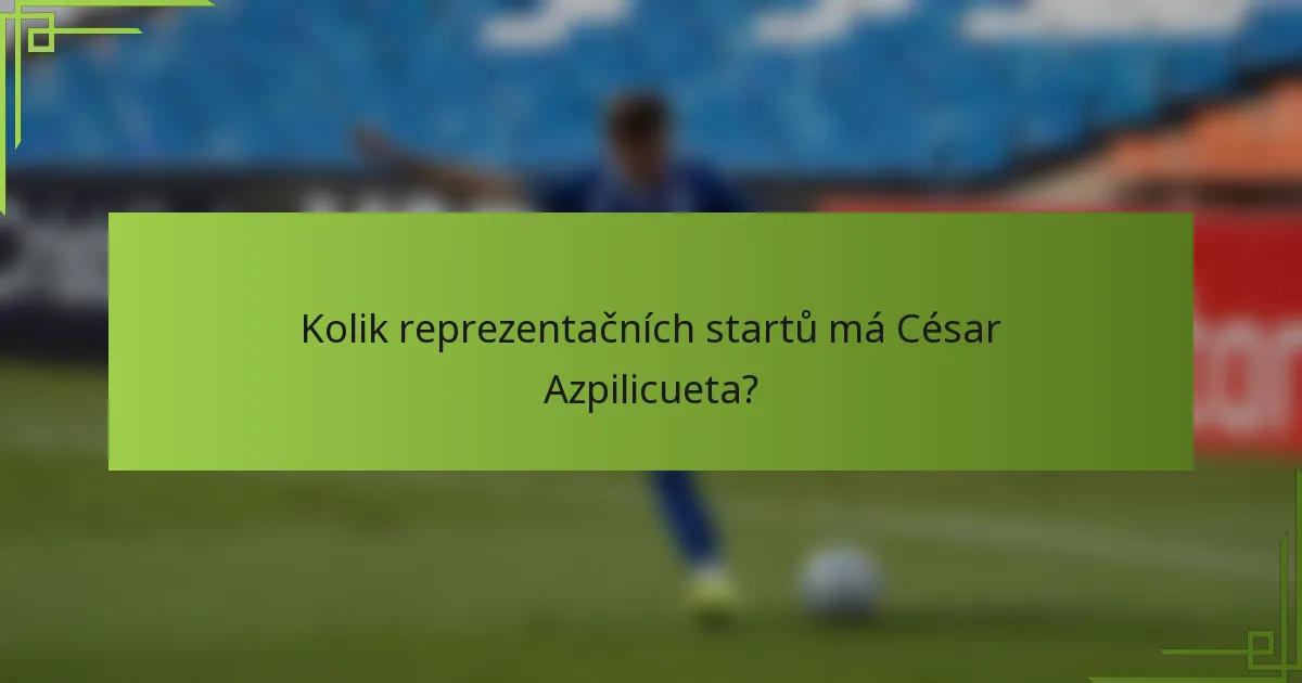 Kolik reprezentačních startů má César Azpilicueta?