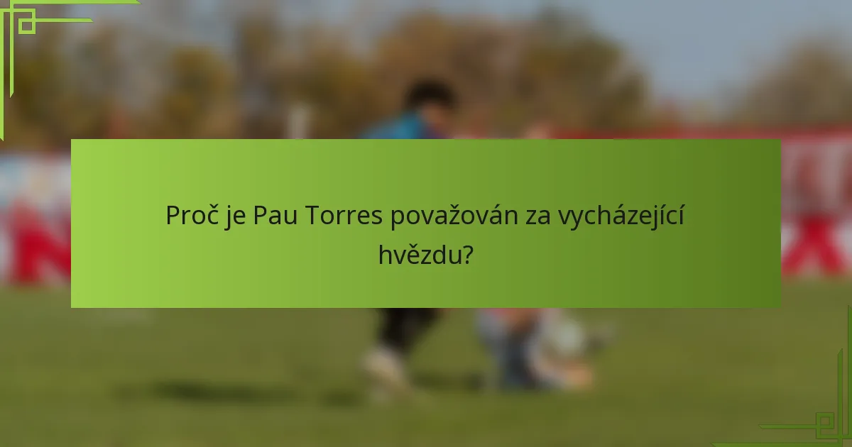 Proč je Pau Torres považován za vycházející hvězdu?