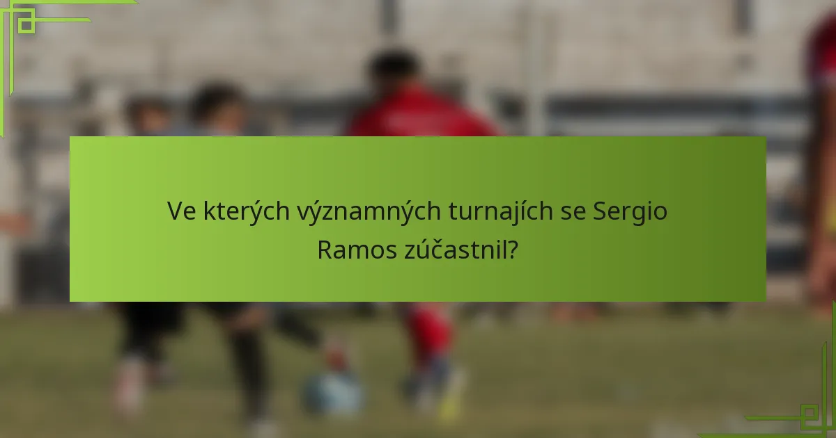 Ve kterých významných turnajích se Sergio Ramos zúčastnil?